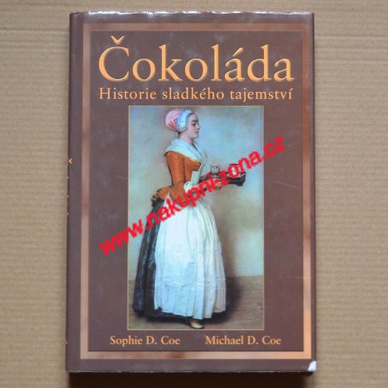 Čokoláda historie sladkého tajemství - Sophie D. Coe & Michael D. Coe - Kliknutím na obrázek zavřete