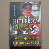 Hitlerova smrtelná choroba a další tajemství nacistických vůdců - Lattimer John