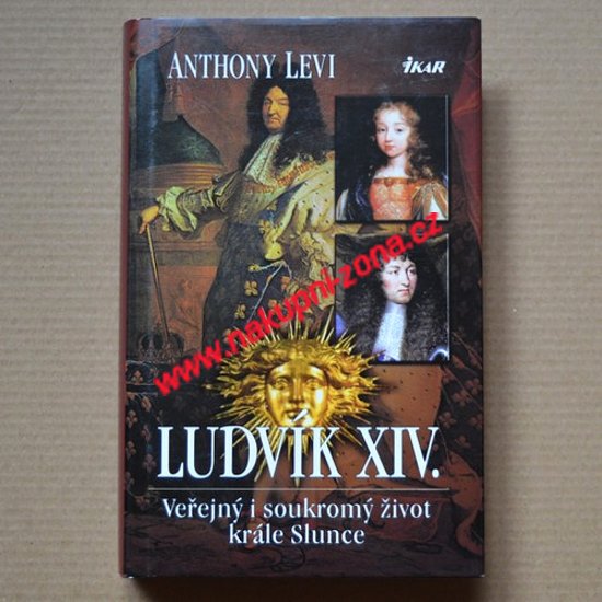 Ludvík XIV. Veřejný i soukromý život krále Slunce - Levi Anthony - Kliknutím na obrázek zavřete