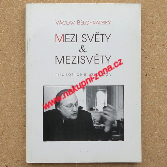 Bělohradský Václav - Mezi světy & mezisvěty (filosofické dialogy) - Kliknutím na obrázek zavřete