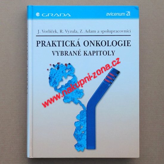 Praktická onkologie vybrané kapitoly - Vorlíček J., Vyzula R., Adam Z. - Kliknutím na obrázek zavřete