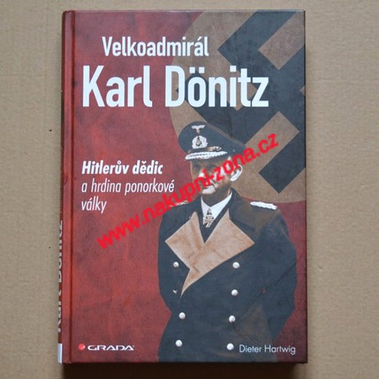 Velkoadmirál Karl Dönitz Hitlerův dědic a hrdina ponorkové války - Hartwig Dieter - Kliknutím na obrázek zavřete